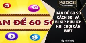 Dàn Đề 60 Số Cách Soi Và Bí Kíp Hữu Ích Khi Chơi Cần Biết